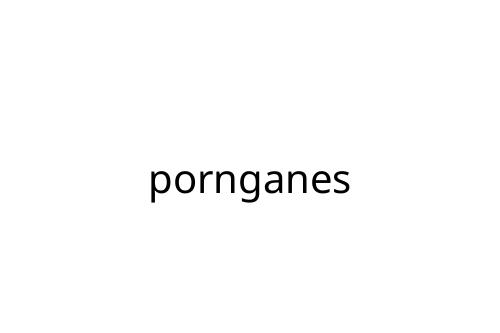 pornganes