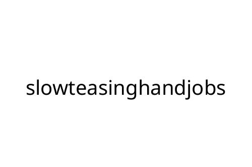 slowteasinghandjobs