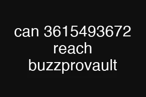 can 3615493672 reach buzzprovault